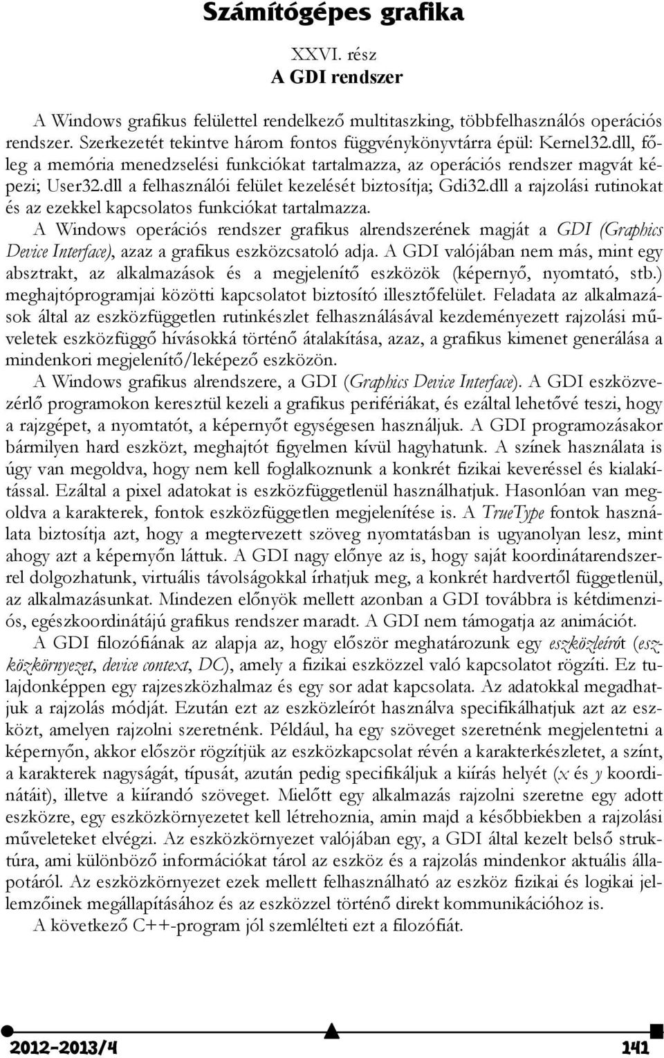 dll a felhasználói felület kezelését biztosítja; Gdi3.dll a rajzolási rutinokat és az ezekkel kapcsolatos funkciókat tartalmazza.