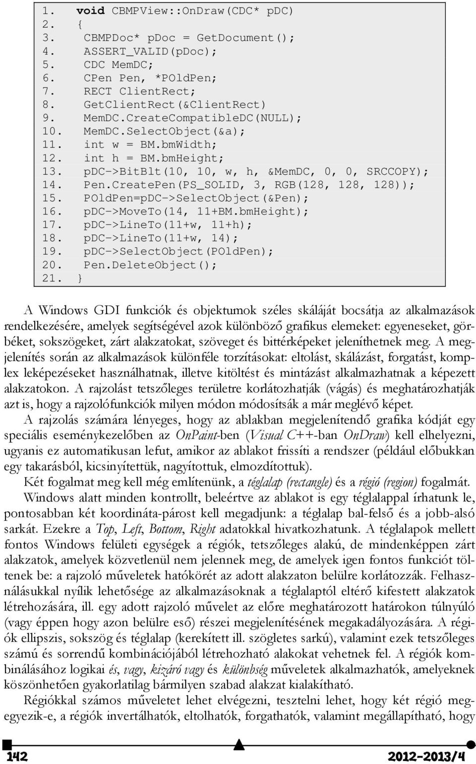 POldPen=pDC->SelectObject(&Pen); 16. pdc->moveto(14, 11+BM.bmHeight); 17. pdc->lineto(11+w, 11+h); 18. pdc->lineto(11+w, 14); 19. pdc->selectobject(poldpen); 0. Pen.DeleteObject(); 1.