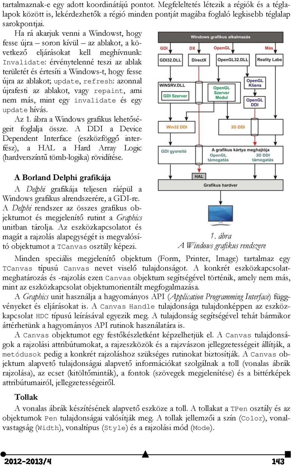 újra az ablakot; update, refresh: azonnal újrafesti az ablakot, vagy repaint, ami nem más, mint egy invalidate és egy update hívás. Az 1. ábra a Windows grafikus lehetőségeit foglalja össze.