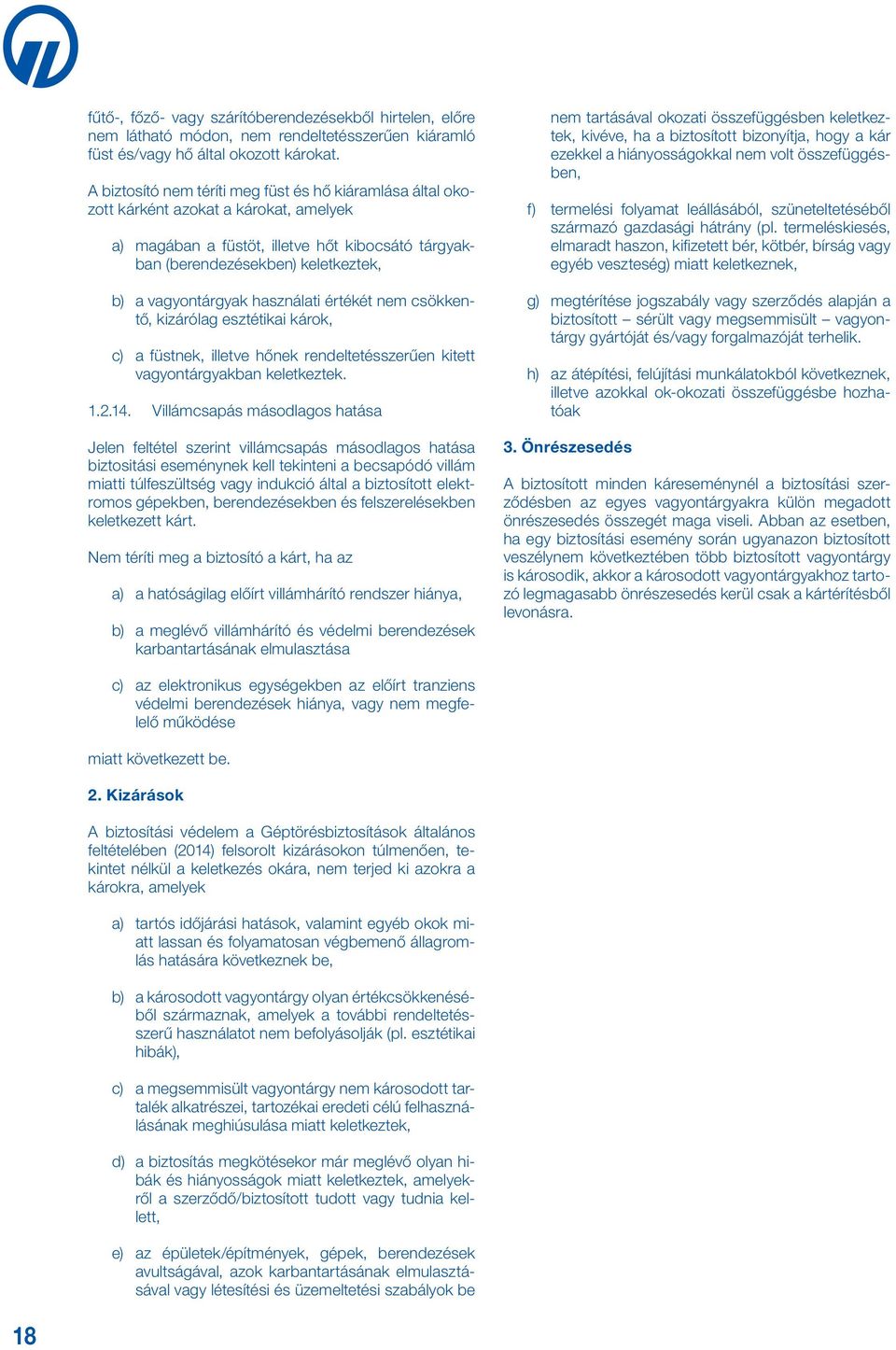 vagyontárgyak használati értékét nem csökkentő, kizárólag esztétikai károk, c) a füstnek, illetve hőnek rendeltetésszerűen kitett vagyontárgyakban keletkeztek. 1.2.14.