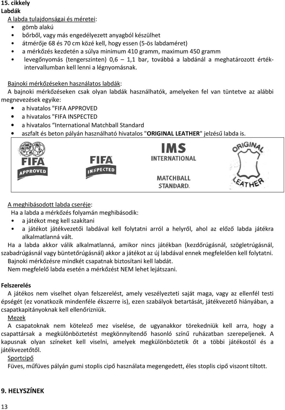 Bajnoki mérkőzéseken használatos labdák: A bajnoki mérkőzéseken csak olyan labdák használhatók, amelyeken fel van tüntetve az alábbi megnevezések egyike: a hivatalos "FIFA APPROVED a hivatalos "FIFA