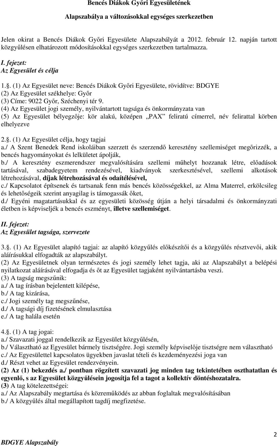 . (1) Az Egyesület neve: Bencés Diákok Győri Egyesülete, rövidítve: BDGYE (2) Az Egyesület székhelye: Győr (3) Címe: 9022 Győr, Széchenyi tér 9.