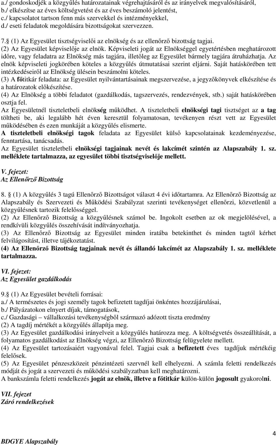 (2) Az Egyesület képviselője az elnök. Képviseleti jogát az Elnökséggel egyetértésben meghatározott időre, vagy feladatra az Elnökség más tagjára, illetőleg az Egyesület bármely tagjára átruházhatja.