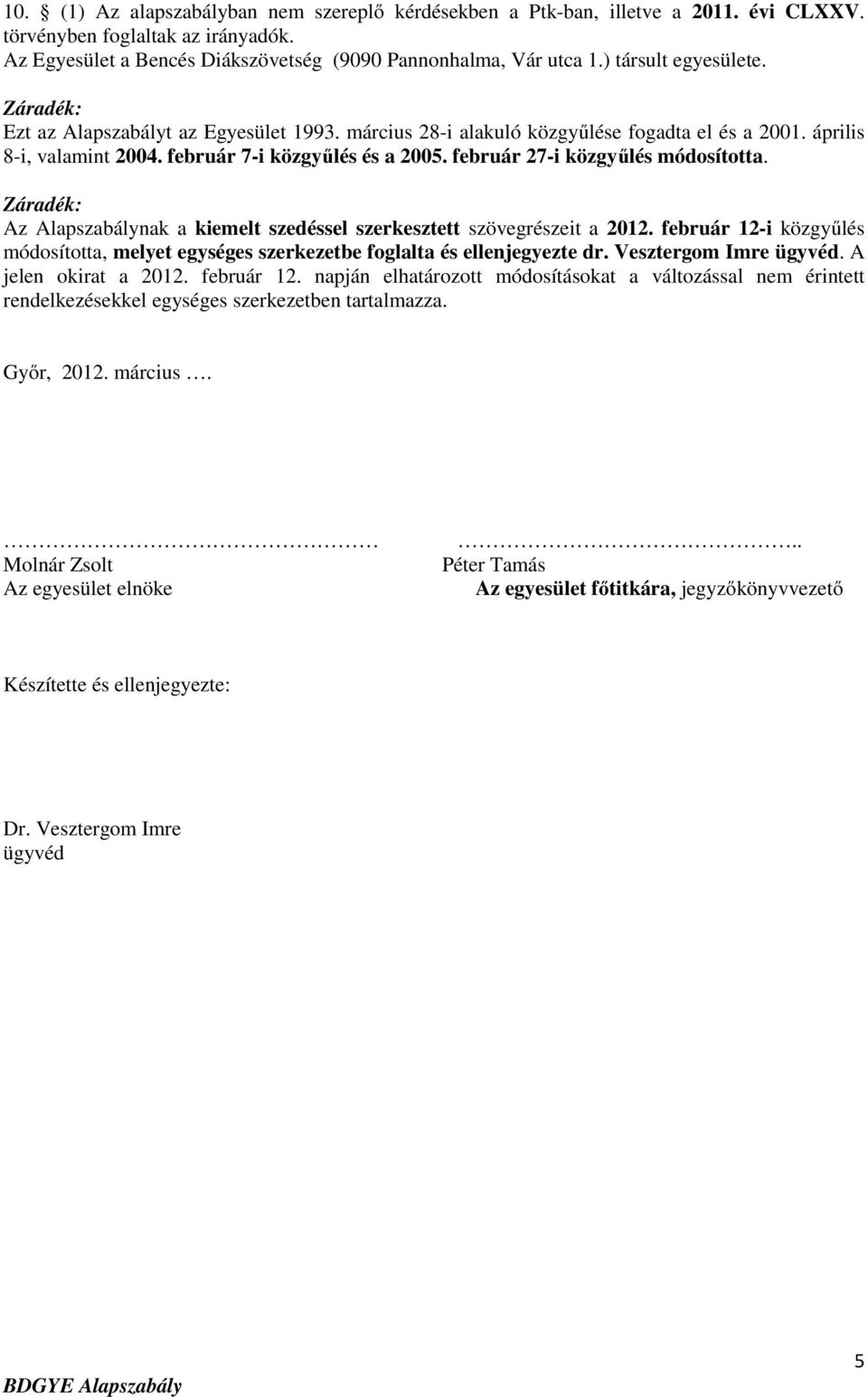 február 27-i közgyűlés módosította. Záradék: Az Alapszabálynak a kiemelt szedéssel szerkesztett szövegrészeit a 2012.
