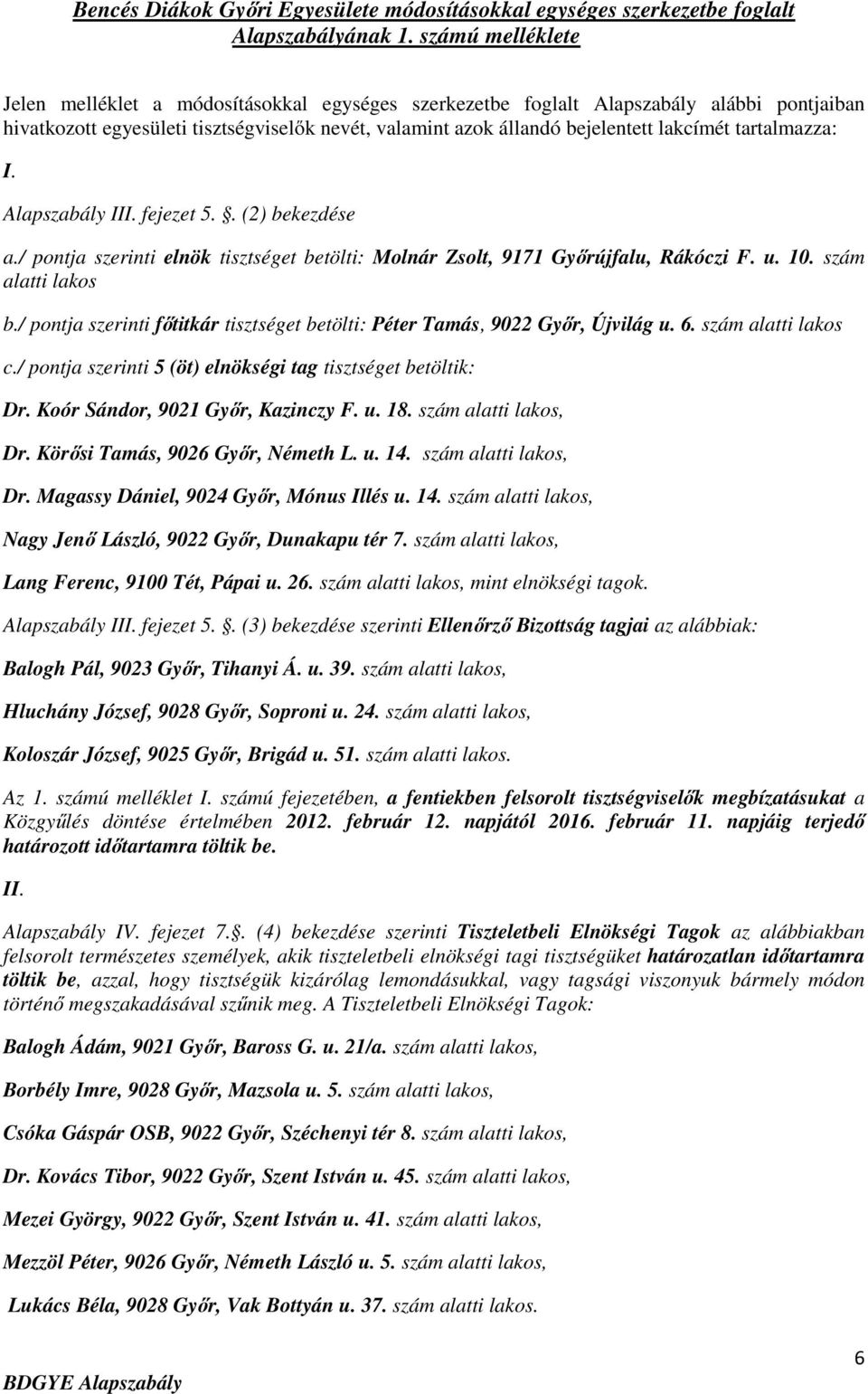 tartalmazza: I. Alapszabály III. fejezet 5.. (2) bekezdése a./ pontja szerinti elnök tisztséget betölti: Molnár Zsolt, 9171 Győrújfalu, Rákóczi F. u. 10. szám alatti lakos b.