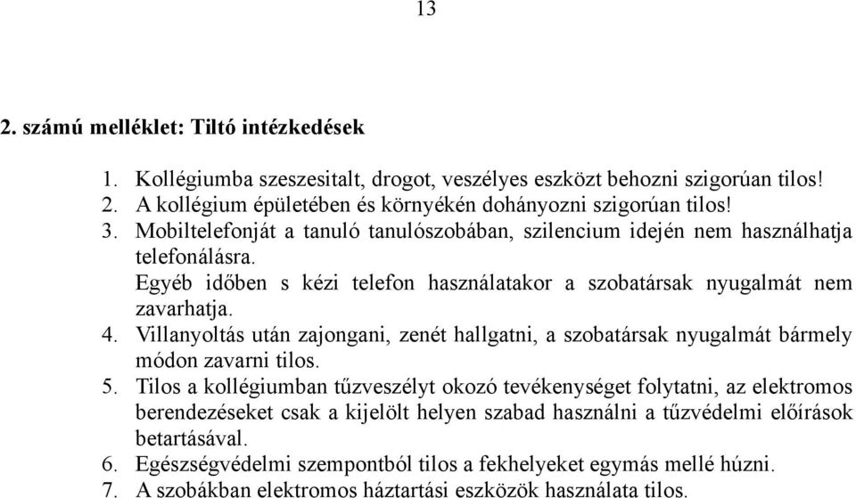Villanyoltás után zajongani, zenét hallgatni, a szobatársak nyugalmát bármely módon zavarni tilos. 5.