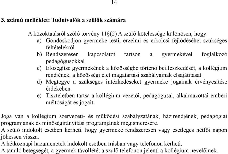 magatartási szabályainak elsajátítását. d) Megtegye a szükséges intézkedéseket gyermeke jogainak érvényesítése érdekében.