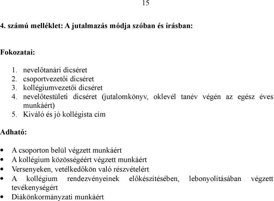 Kiváló és jó kollégista cím Adható: A csoporton belül végzett munkáért A kollégium közösségéért végzett munkáért Versenyeken,
