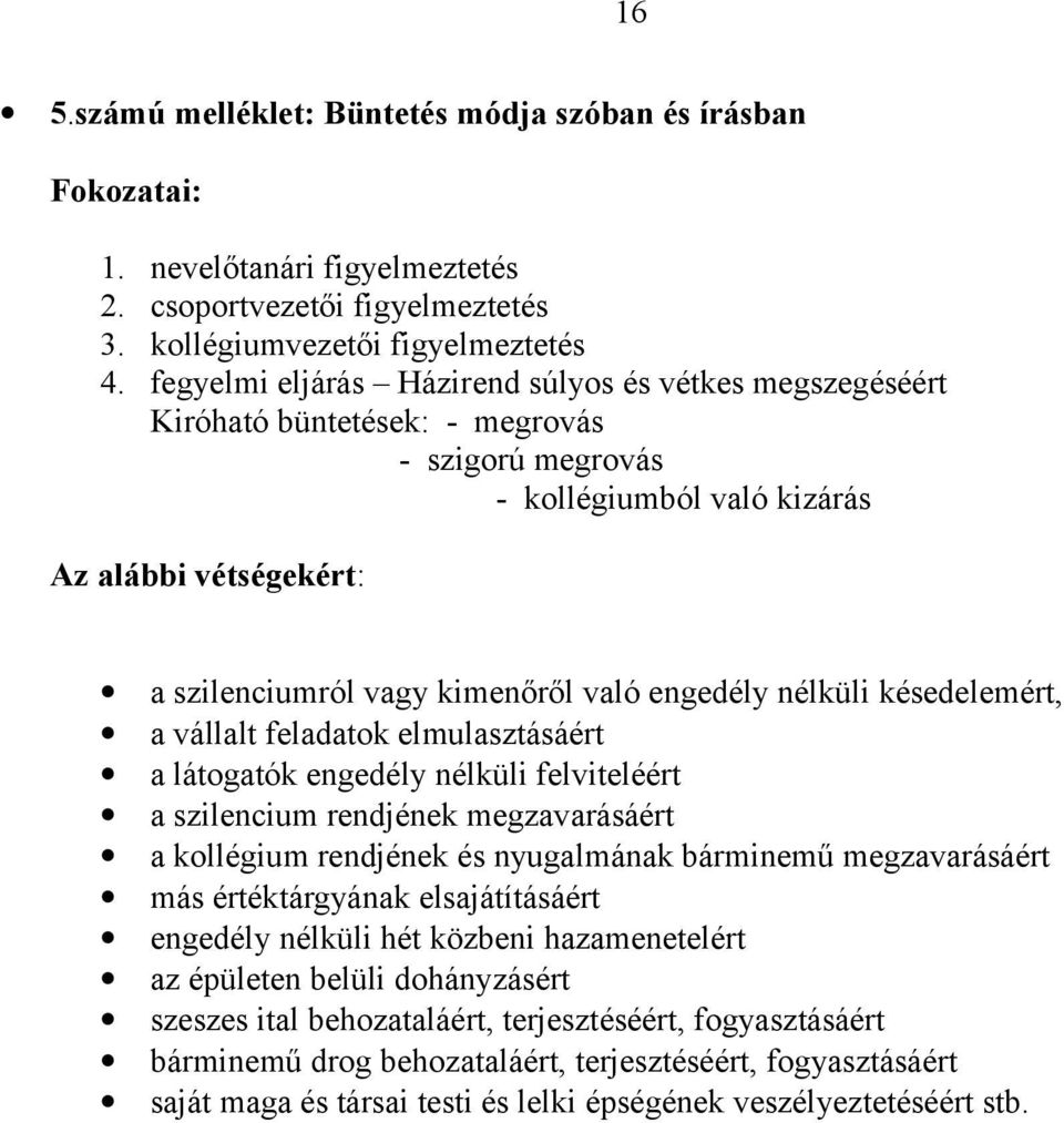 engedély nélküli késedelemért, a vállalt feladatok elmulasztásáért a látogatók engedély nélküli felviteléért a szilencium rendjének megzavarásáért a kollégium rendjének és nyugalmának bárminemű