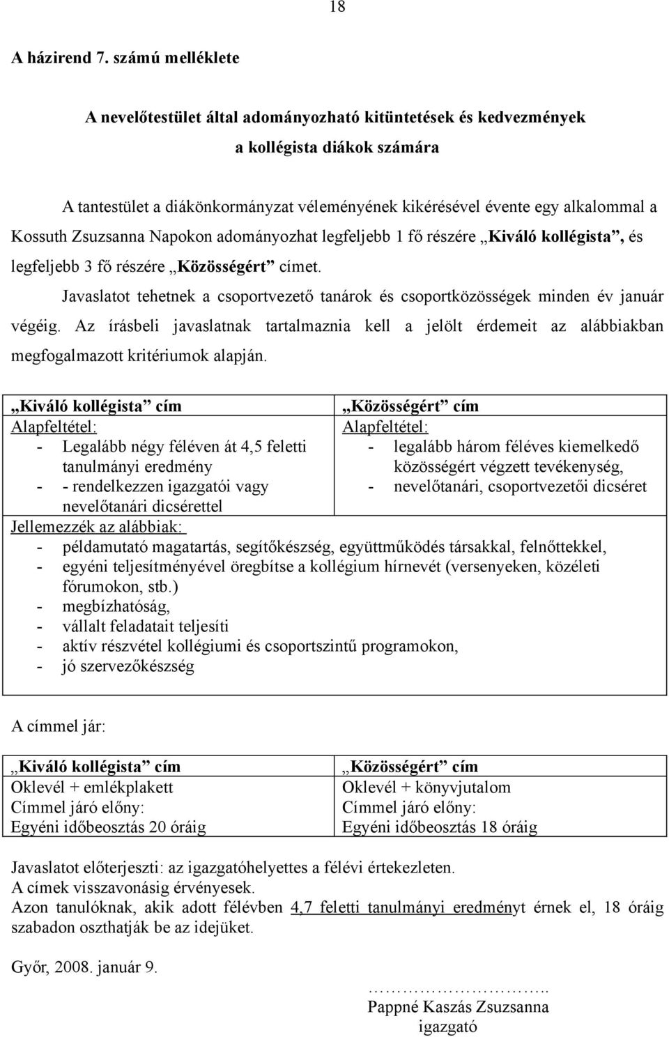 Kossuth Zsuzsanna Napokon adományozhat legfeljebb 1 fő részére Kiváló kollégista, és legfeljebb 3 fő részére Közösségért címet.