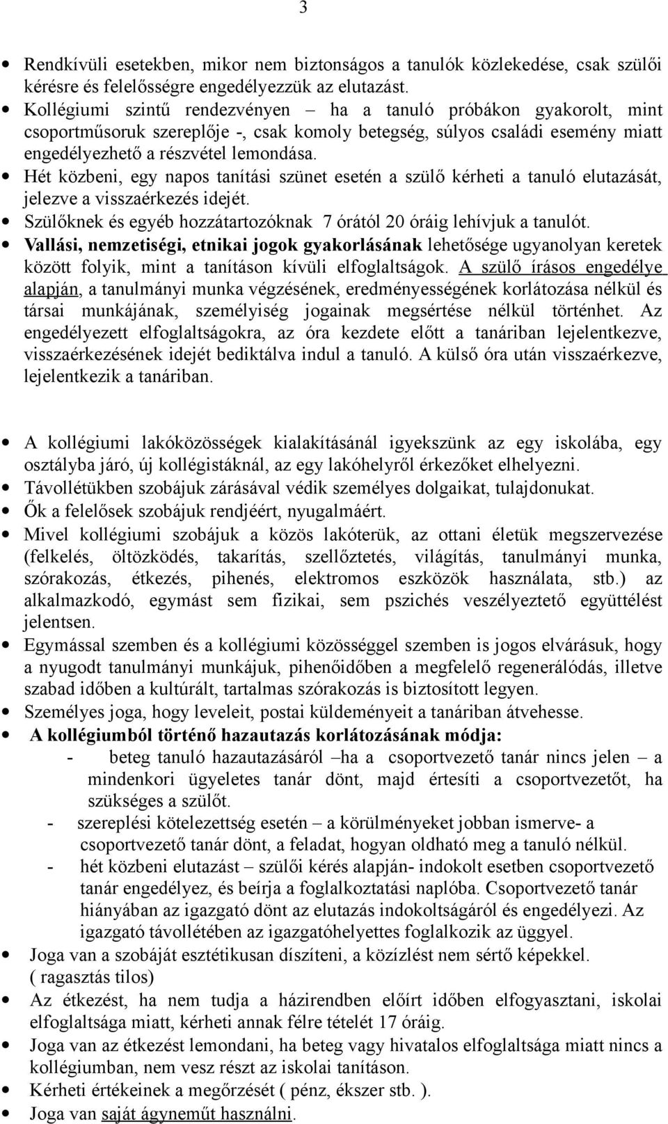 Hét közbeni, egy napos tanítási szünet esetén a szülő kérheti a tanuló elutazását, jelezve a visszaérkezés idejét. Szülőknek és egyéb hozzátartozóknak 7 órától 20 óráig lehívjuk a tanulót.