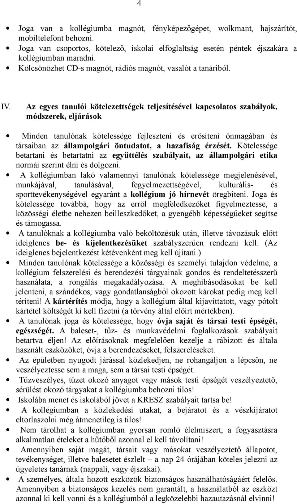 Az egyes tanulói kötelezettségek teljesítésével kapcsolatos szabályok, módszerek, eljárások Minden tanulónak kötelessége fejleszteni és erősíteni önmagában és társaiban az állampolgári öntudatot, a