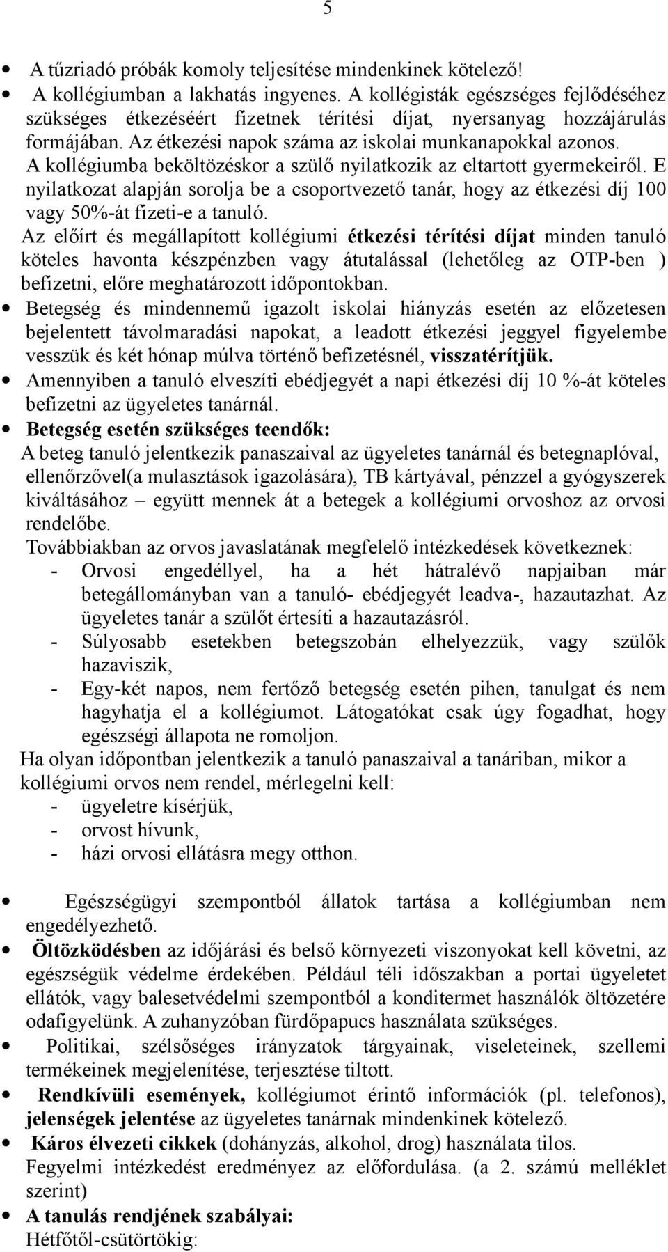 A kollégiumba beköltözéskor a szülő nyilatkozik az eltartott gyermekeiről. E nyilatkozat alapján sorolja be a csoportvezető tanár, hogy az étkezési díj 100 vagy 50%-át fizeti-e a tanuló.