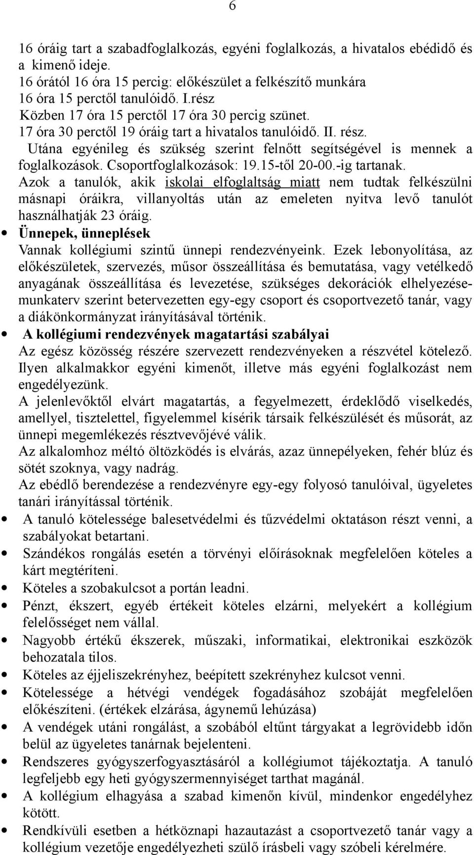 Utána egyénileg és szükség szerint felnőtt segítségével is mennek a foglalkozások. Csoportfoglalkozások: 19.15-től 20-00.-ig tartanak.
