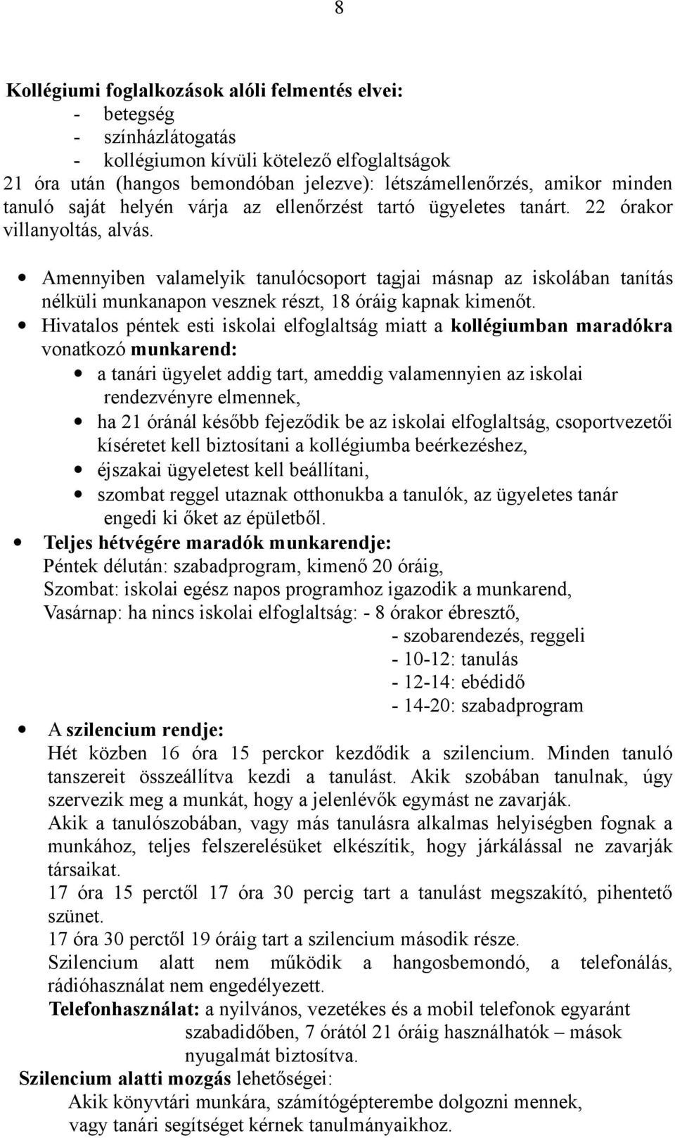 Amennyiben valamelyik tanulócsoport tagjai másnap az iskolában tanítás nélküli munkanapon vesznek részt, 18 óráig kapnak kimenőt.