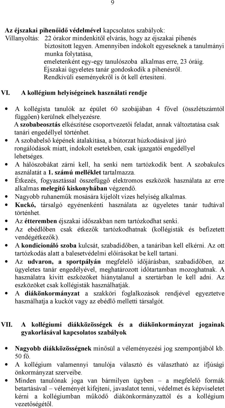 Rendkívüli eseményekről is őt kell értesíteni. VI. A kollégium helyiségeinek használati rendje A kollégista tanulók az épület 60 szobájában 4 fővel (összlétszámtól függően) kerülnek elhelyezésre.