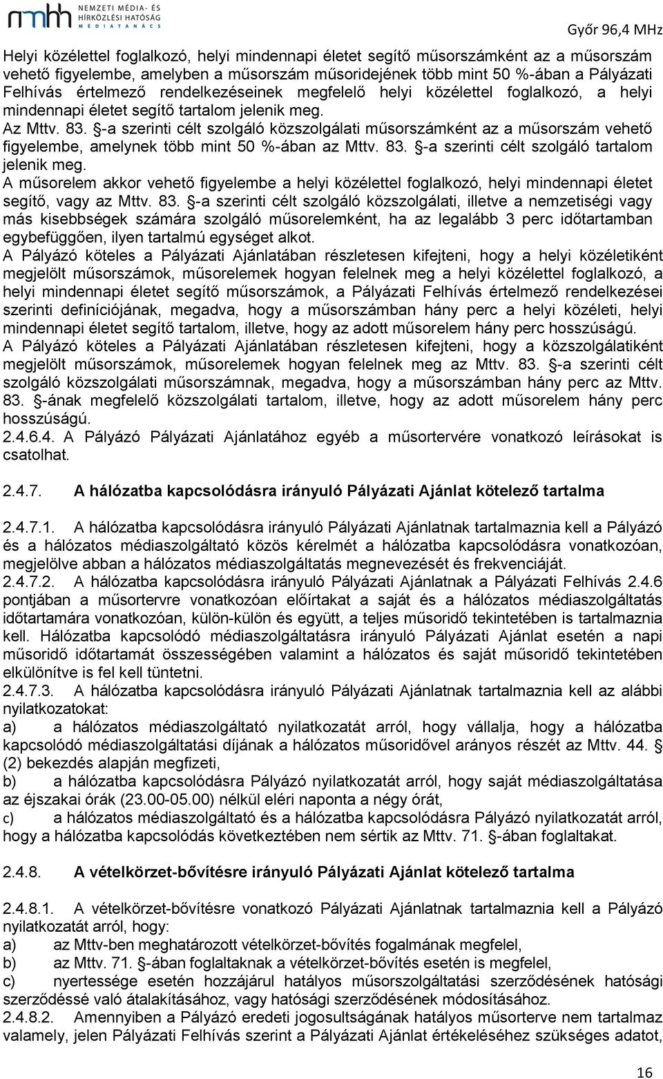 -a szerinti célt szolgáló közszolgálati műsorszámként az a műsorszám vehető figyelembe, amelynek több mint 50 %-ában az Mttv. 83. -a szerinti célt szolgáló tartalom jelenik meg.