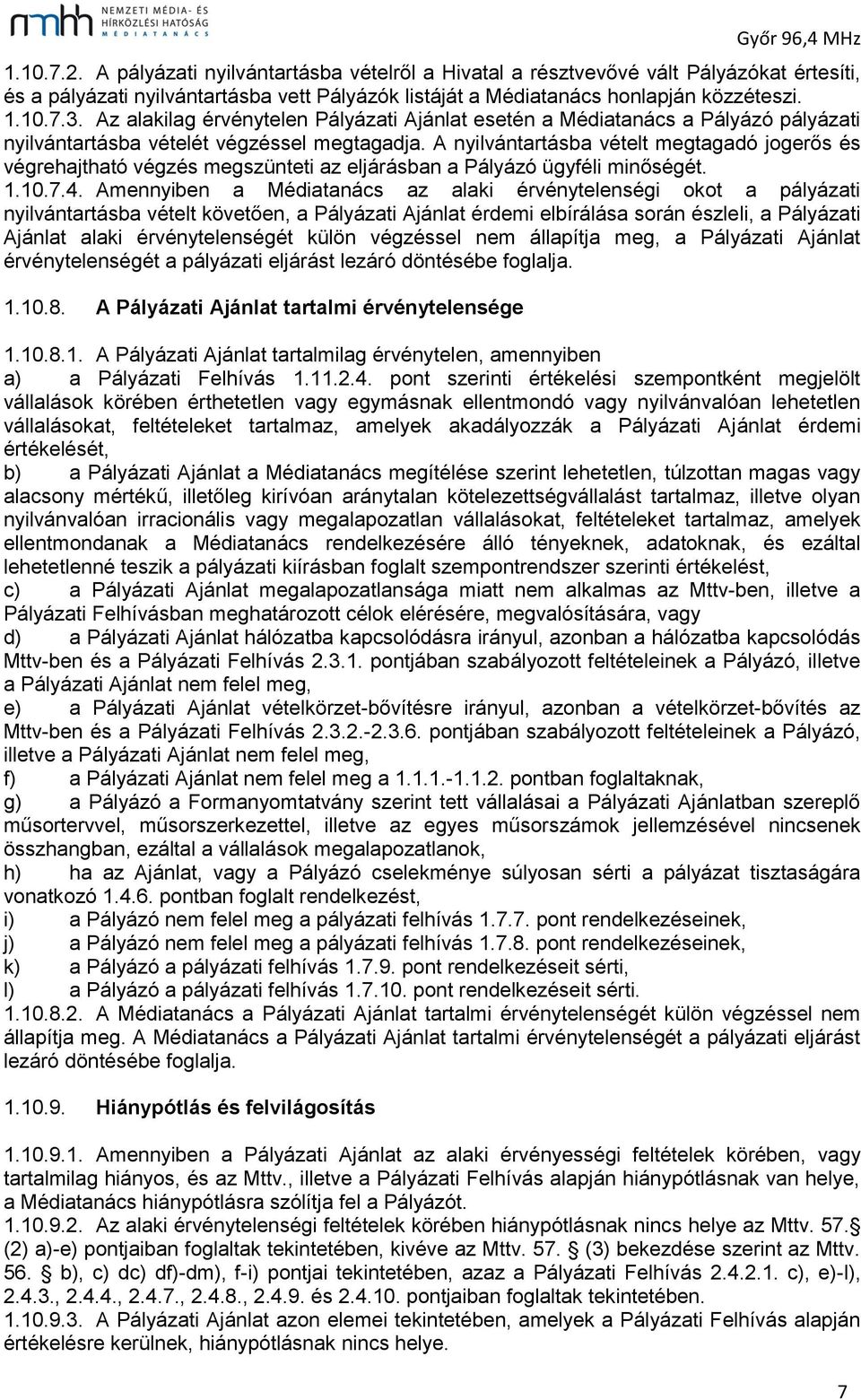 A nyilvántartásba vételt megtagadó jogerős és végrehajtható végzés megszünteti az eljárásban a Pályázó ügyféli minőségét. 1.10.7.4.