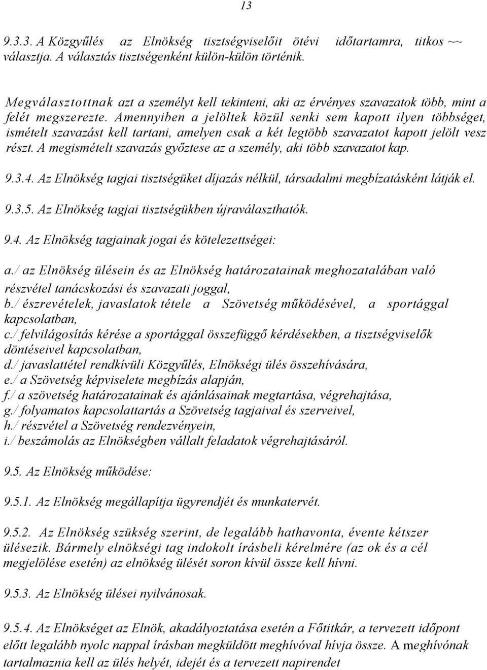 Amennyiben a jelöltek közül senki sem kapott ilyen többséget, ismételt szavazást kell tartani, amelyen csak a két legtöbb szavazatot kapott jelölt vesz részt.