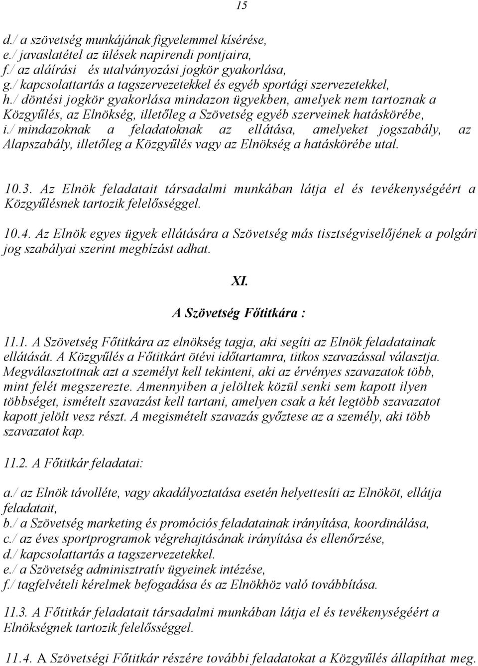 / döntési jogkör gyakorlása mindazon ügyekben, amelyek nem tartoznak a Közgyűlés, az Elnökség, illetőleg a Szövetség egyéb szerveinek hatáskörébe, i.