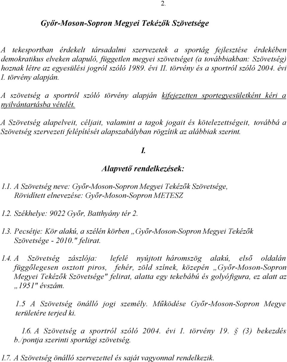 szóló 1989. évi II. törvény és a sportról szóló 2004. évi I. törvény alapján. A szövetség a sportról szóló törvény alapján kifejezetten sportegyesületként kéri a nyilvántartásba vételét.