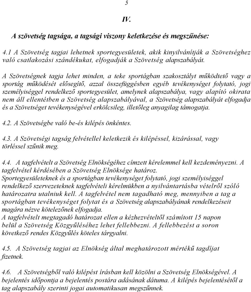 A Szövetségnek tagja lehet minden, a teke sportágban szakosztályt működtető vagy a sportág működését elősegítő, azzal összefüggésben egyéb tevékenységet folytató, jogi személyiséggel rendelkező