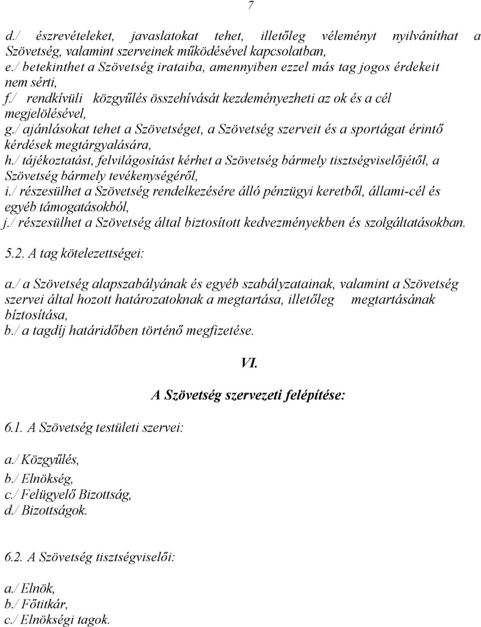 / ajánlásokat tehet a Szövetséget, a Szövetség szerveit és a sportágat érintő kérdések megtárgyalására, h.