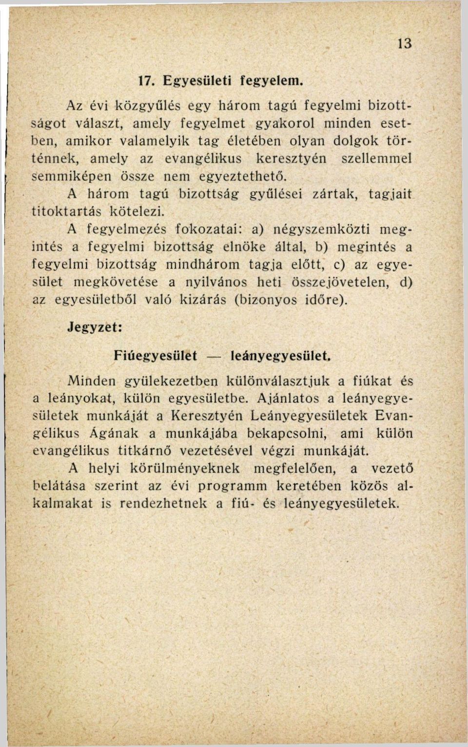 szellemmel semmiképen össze nem egyeztethető. A három tagú bizottság gyűlései zártak, tagjait titoktartás kötelezi.