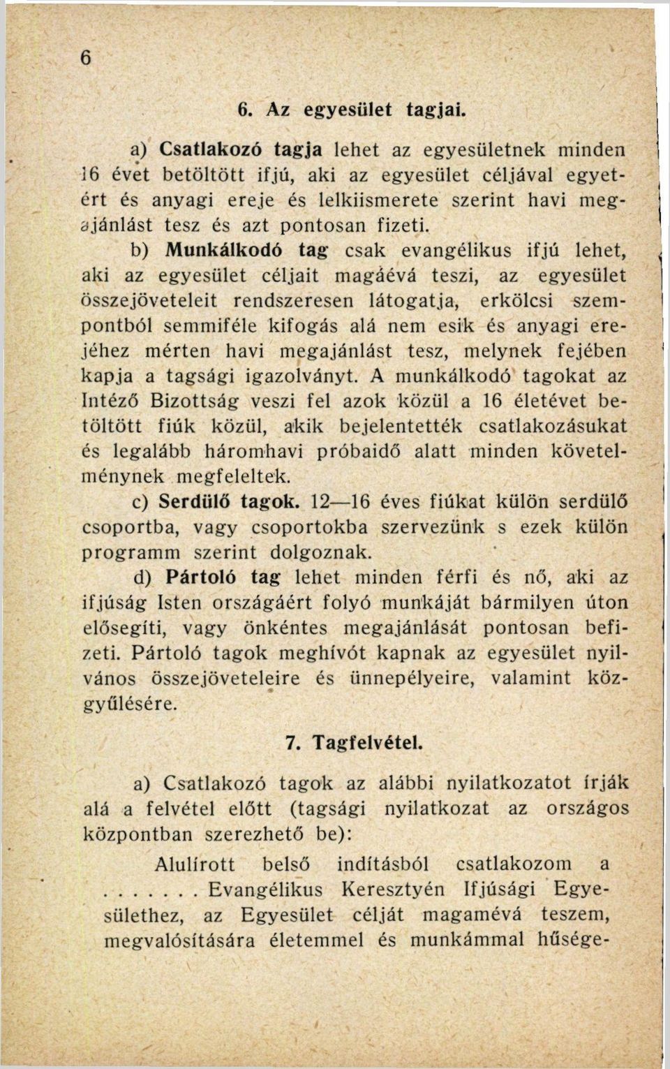 b) Munkálkodó tag csak evangélikus ifjú lehet, aki az egyesület céljait magáévá teszi, az egyesület összejöveteleit rendszeresen látogatja, erkölcsi szempontból semmiféle kifogás alá nem esik és