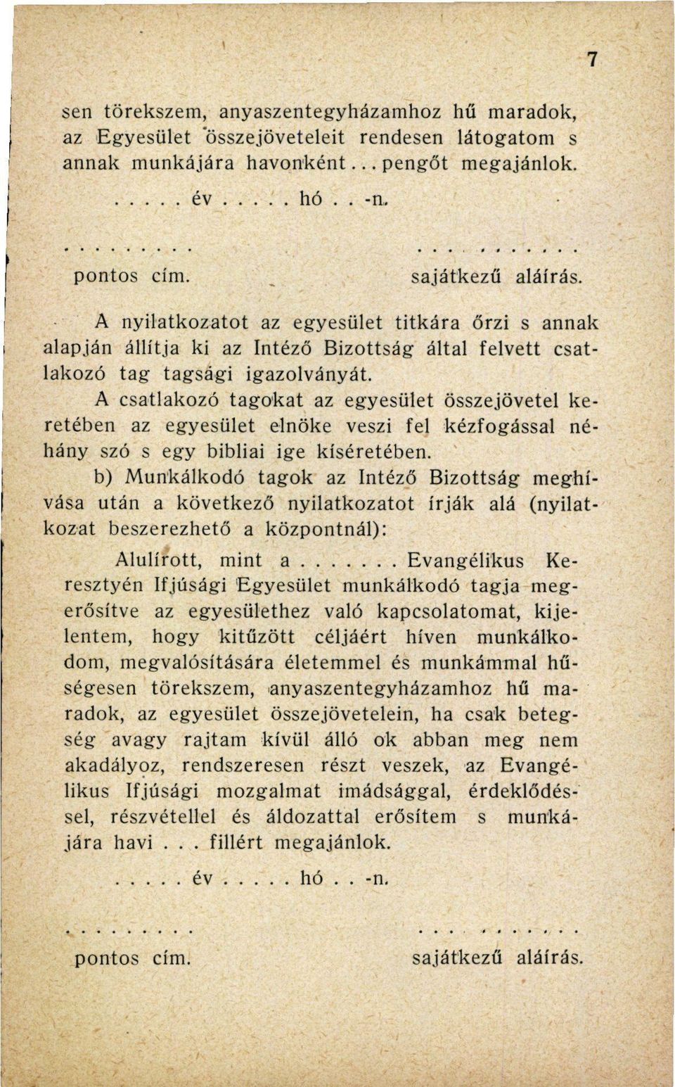 A csatlakozó tagokat az egyesület összejövetel keretében az egyesület elnöke veszi fel kézfogással néhány szó s egy bibliai ige kíséretében.