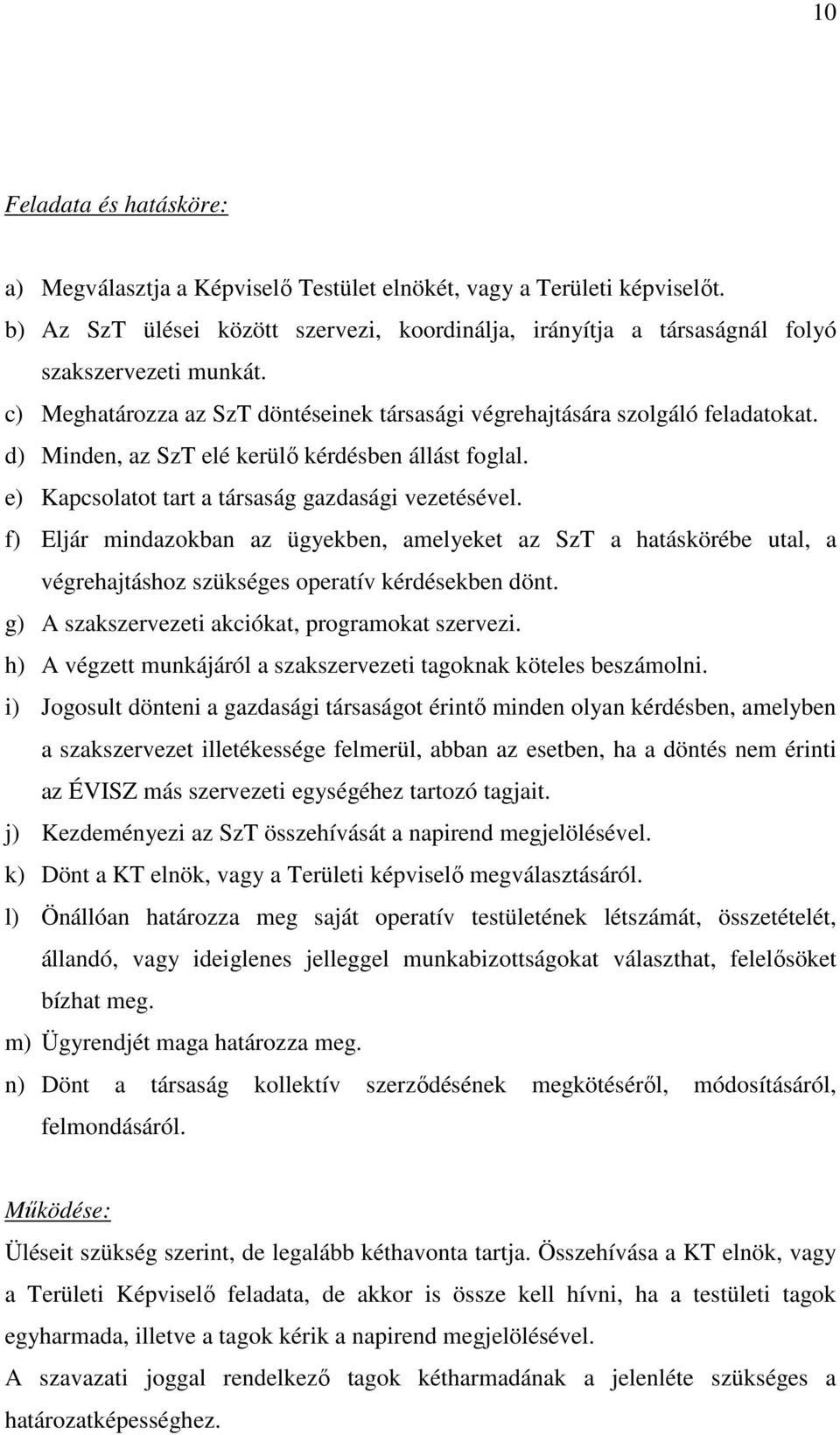 f) Eljár mindazokban az ügyekben, amelyeket az SzT a hatáskörébe utal, a végrehajtáshoz szükséges operatív kérdésekben dönt. g) A szakszervezeti akciókat, programokat szervezi.