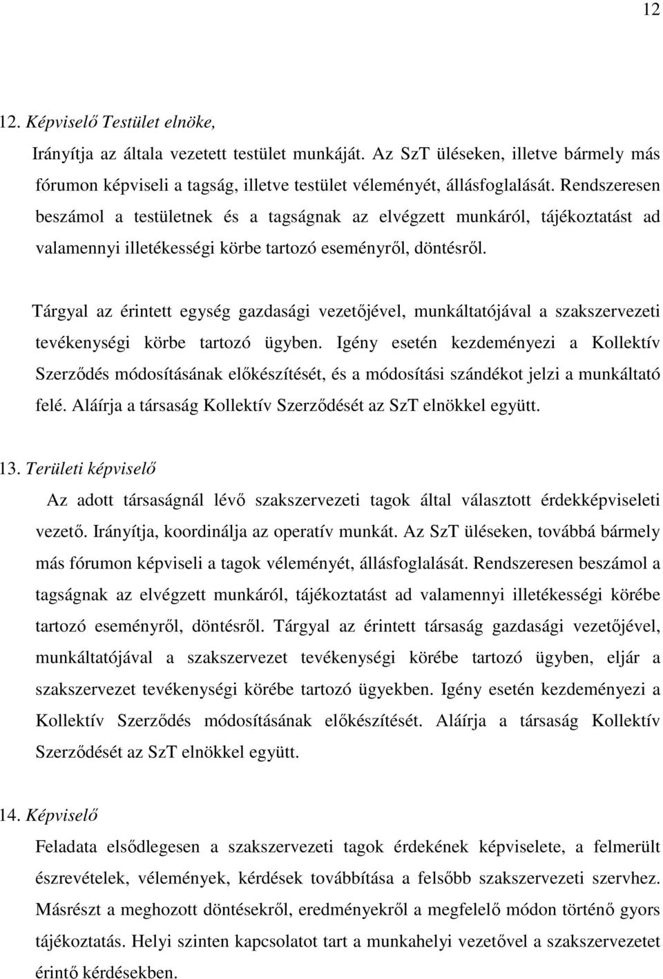Tárgyal az érintett egység gazdasági vezetıjével, munkáltatójával a szakszervezeti tevékenységi körbe tartozó ügyben.