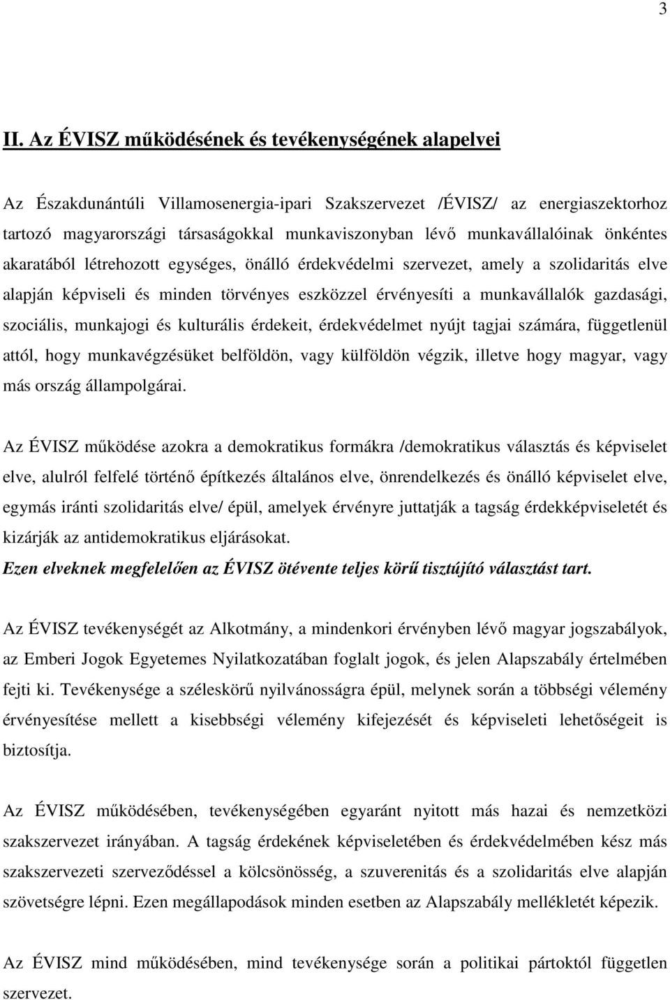 gazdasági, szociális, munkajogi és kulturális érdekeit, érdekvédelmet nyújt tagjai számára, függetlenül attól, hogy munkavégzésüket belföldön, vagy külföldön végzik, illetve hogy magyar, vagy más