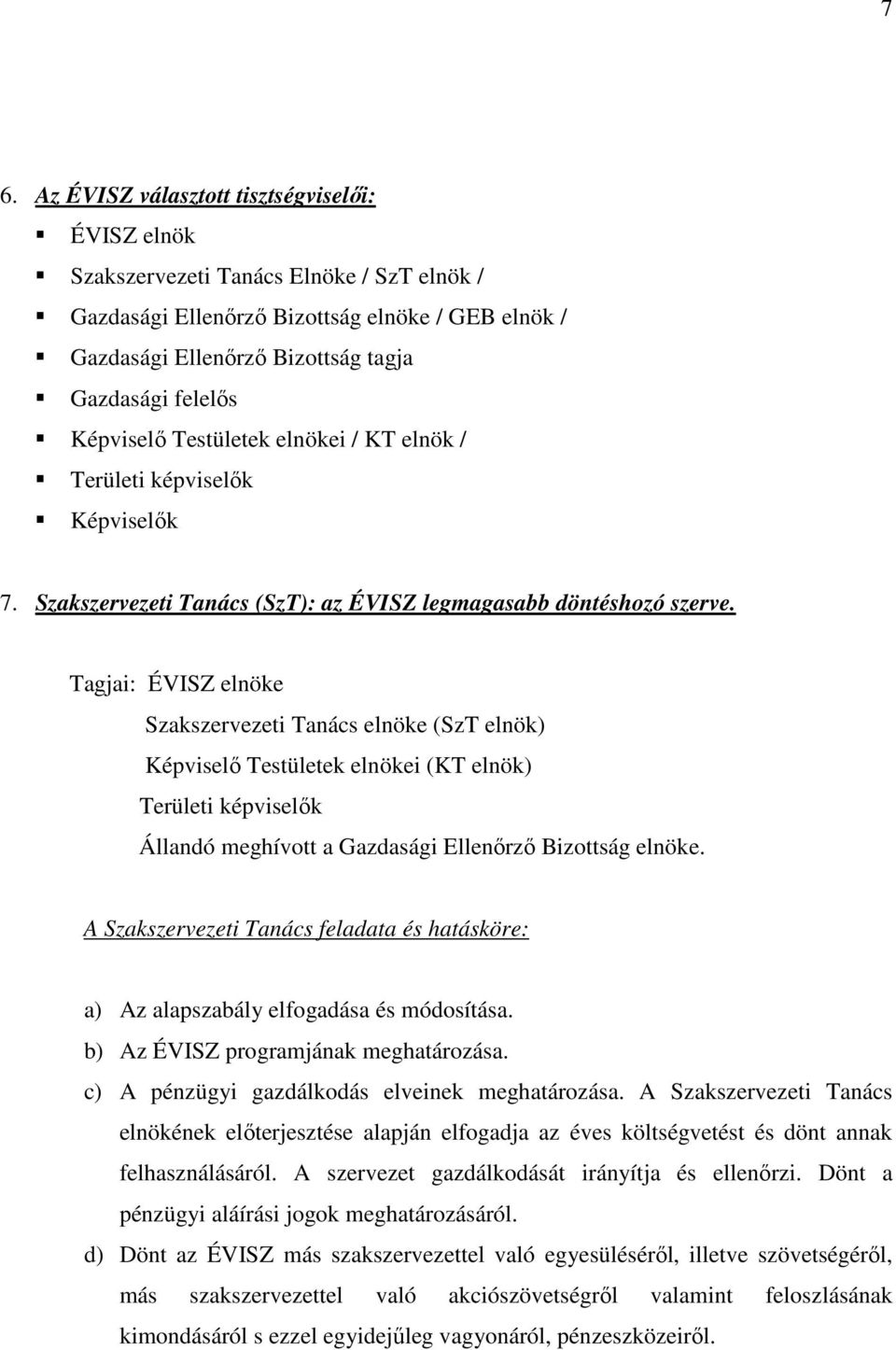 Tagjai: ÉVISZ elnöke Szakszervezeti Tanács elnöke (SzT elnök) Képviselı Testületek elnökei (KT elnök) Területi képviselık Állandó meghívott a Gazdasági Ellenırzı Bizottság elnöke.