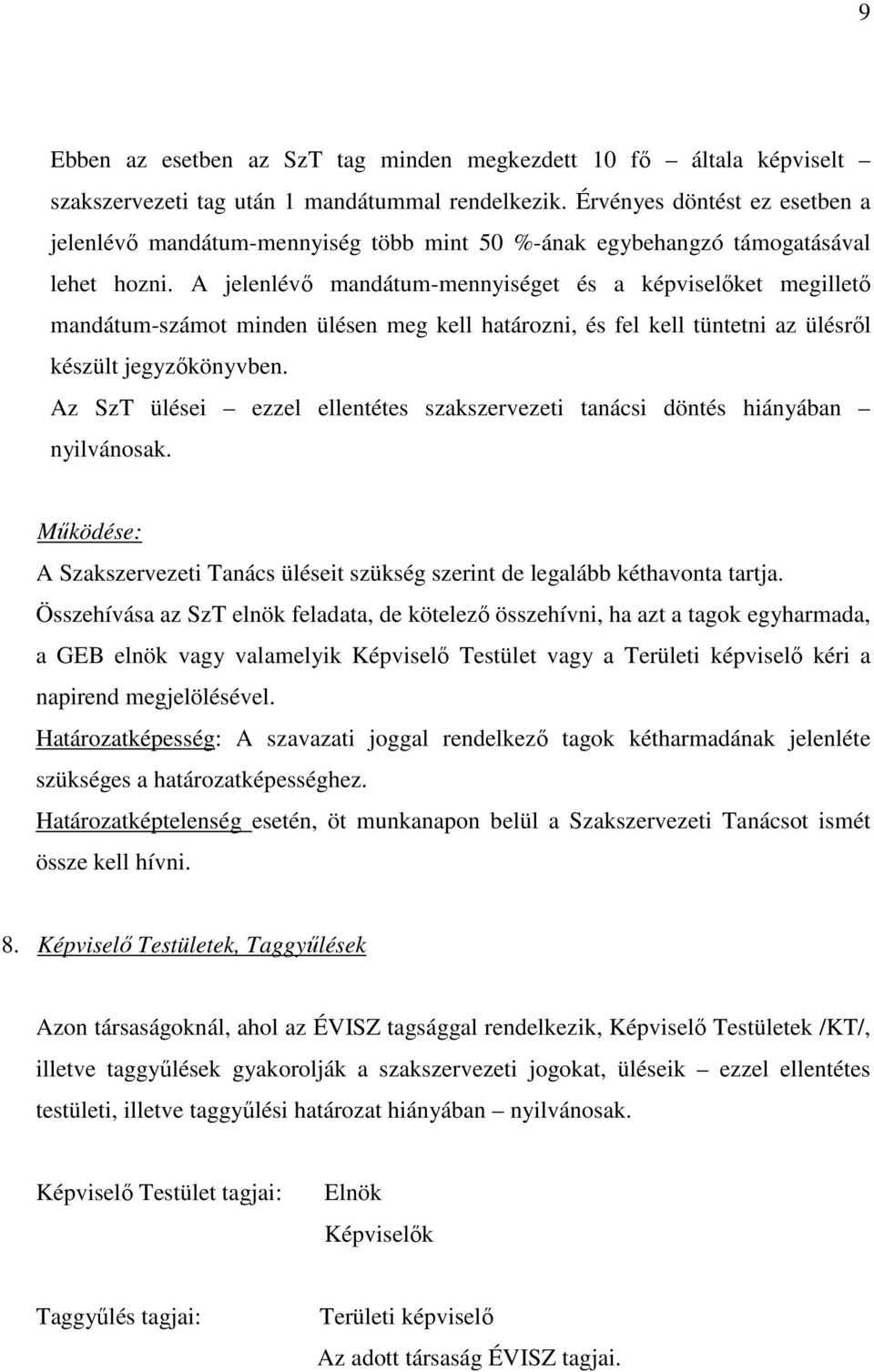 A jelenlévı mandátum-mennyiséget és a képviselıket megilletı mandátum-számot minden ülésen meg kell határozni, és fel kell tüntetni az ülésrıl készült jegyzıkönyvben.