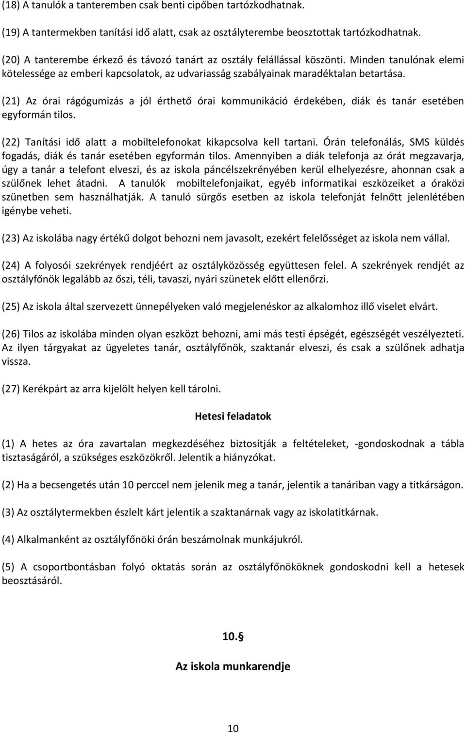 (21) Az órai rágógumizás a jól érthető órai kommunikáció érdekében, diák és tanár esetében egyformán tilos. (22) Tanítási idő alatt a mobiltelefonokat kikapcsolva kell tartani.