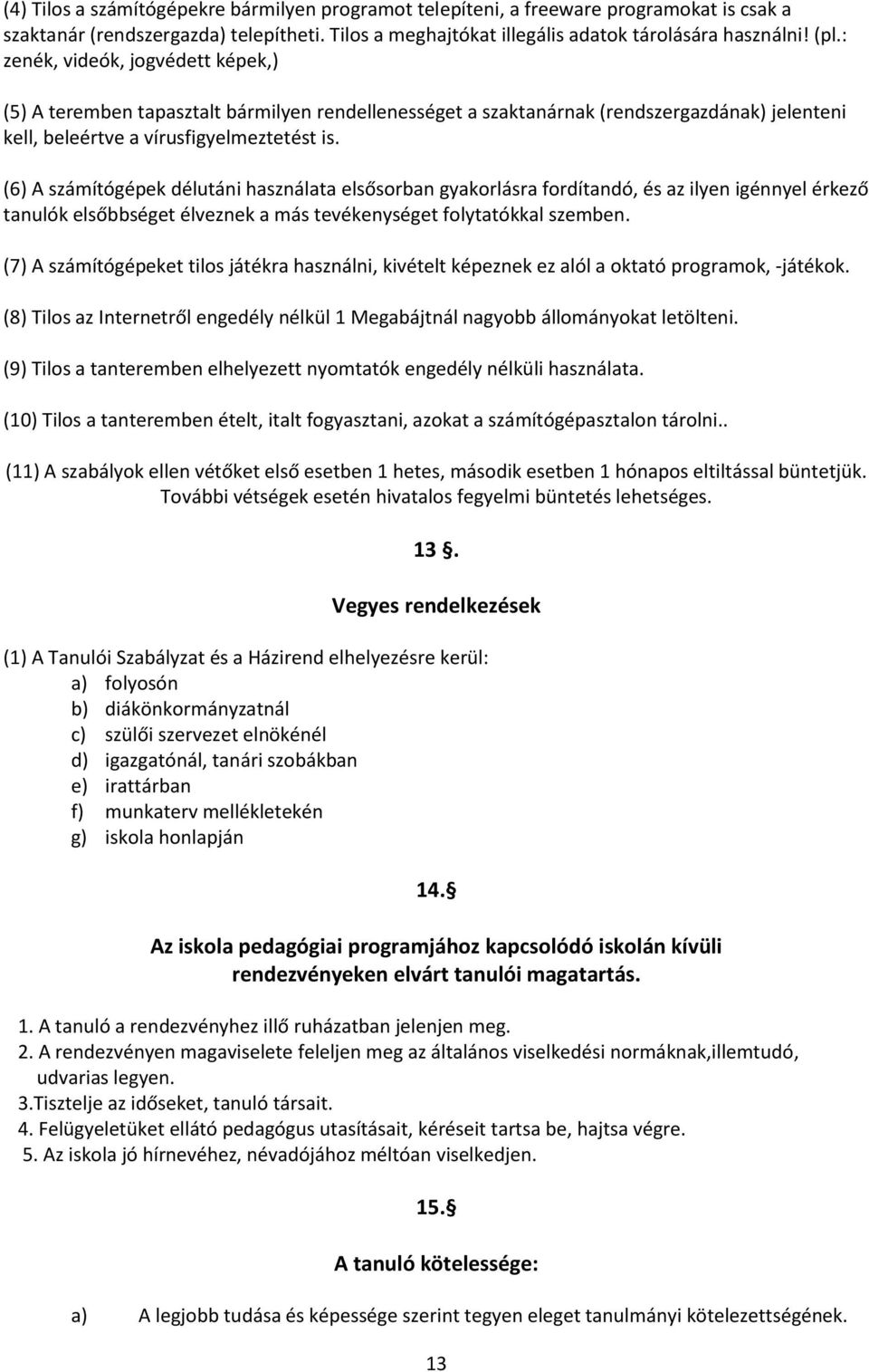 (6) A számítógépek délutáni használata elsősorban gyakorlásra fordítandó, és az ilyen igénnyel érkező tanulók elsőbbséget élveznek a más tevékenységet folytatókkal szemben.