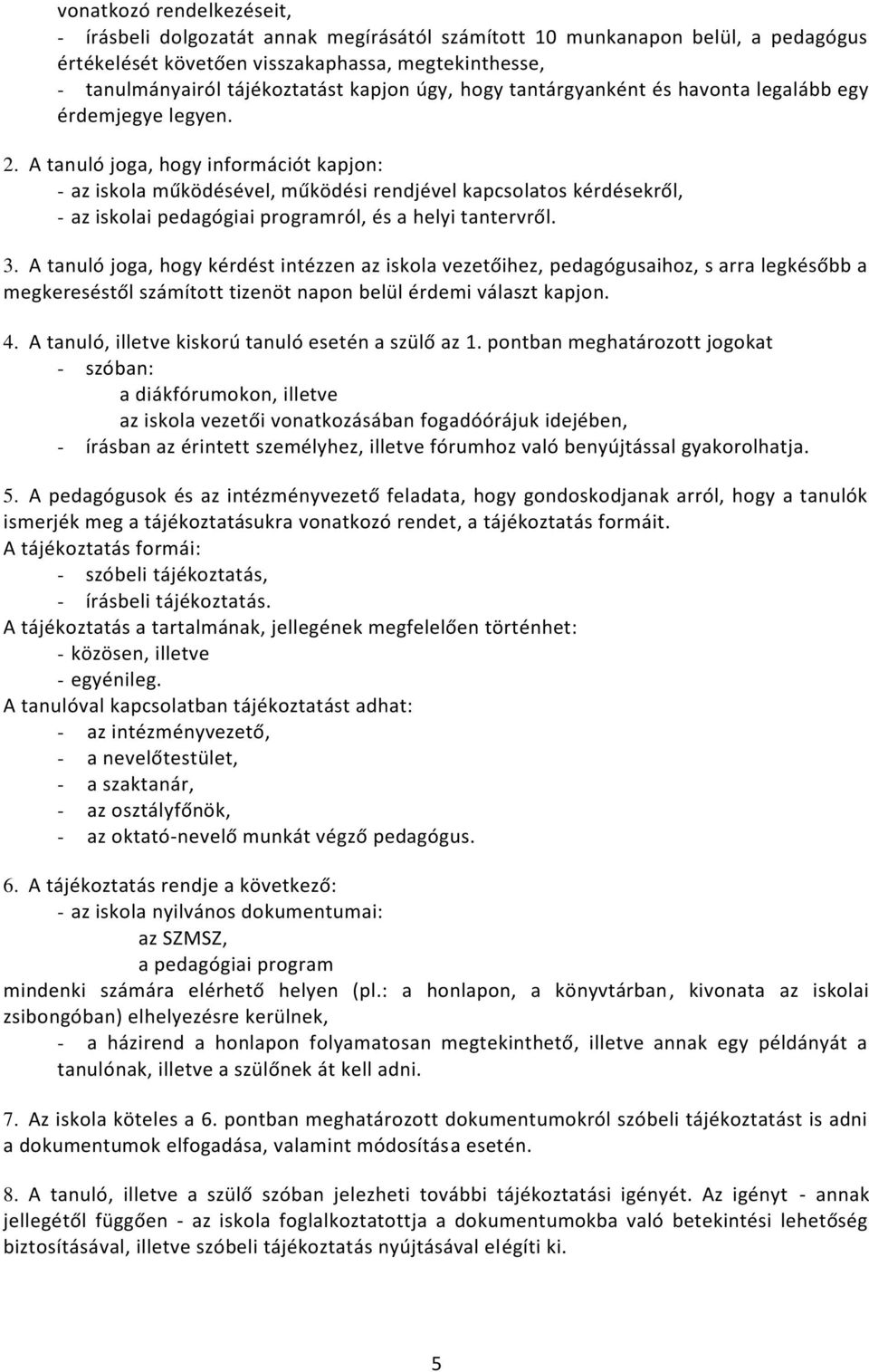 A tanuló joga, hogy információt kapjon: - az iskola működésével, működési rendjével kapcsolatos kérdésekről, - az iskolai pedagógiai programról, és a helyi tantervről. 3.