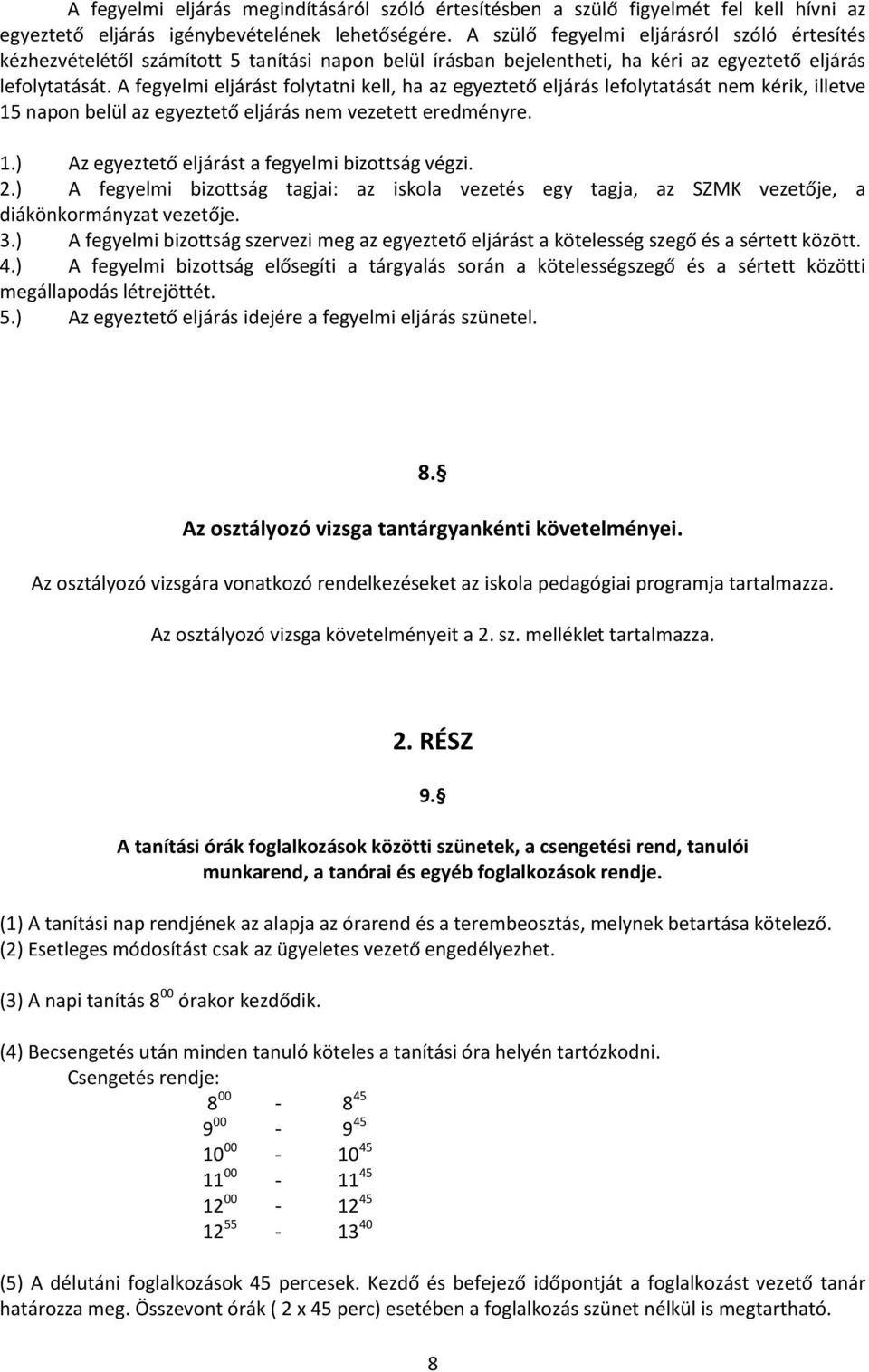 A fegyelmi eljárást folytatni kell, ha az egyeztető eljárás lefolytatását nem kérik, illetve 15 napon belül az egyeztető eljárás nem vezetett eredményre. 1.) Az egyeztető eljárást a fegyelmi bizottság végzi.