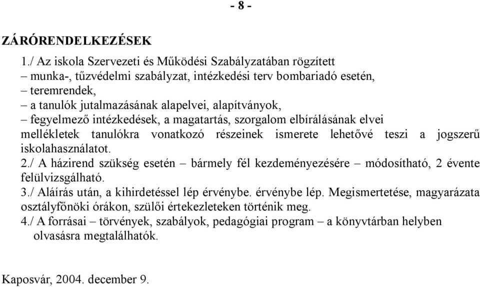 fegyelmező intézkedések, a magatartás, szorgalom elbírálásának elvei mellékletek tanulókra vonatkozó részeinek ismerete lehetővé teszi a jogszerű iskolahasználatot. 2.