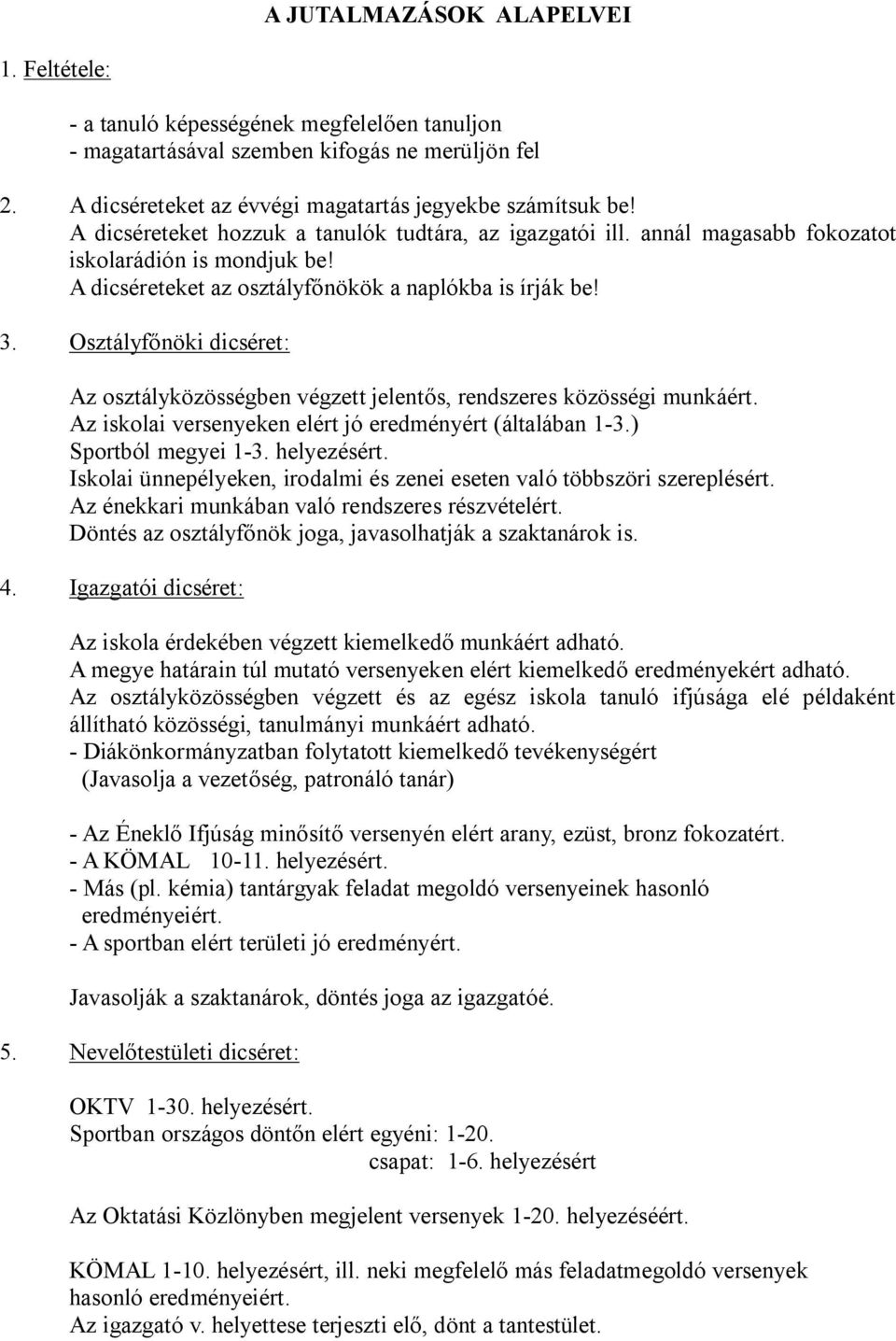 Osztályfőnöki dicséret: Az osztályközösségben végzett jelentős, rendszeres közösségi munkáért. Az iskolai versenyeken elért jó eredményért (általában 1-3.) Sportból megyei 1-3. helyezésért.