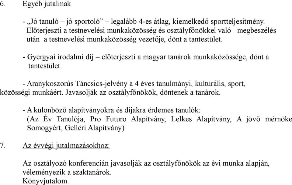 - Gyergyai irodalmi díj előterjeszti a magyar tanárok munkaközössége, dönt a tantestület. - Aranykoszorús Táncsics-jelvény a 4 éves tanulmányi, kulturális, sport, közösségi munkáért.