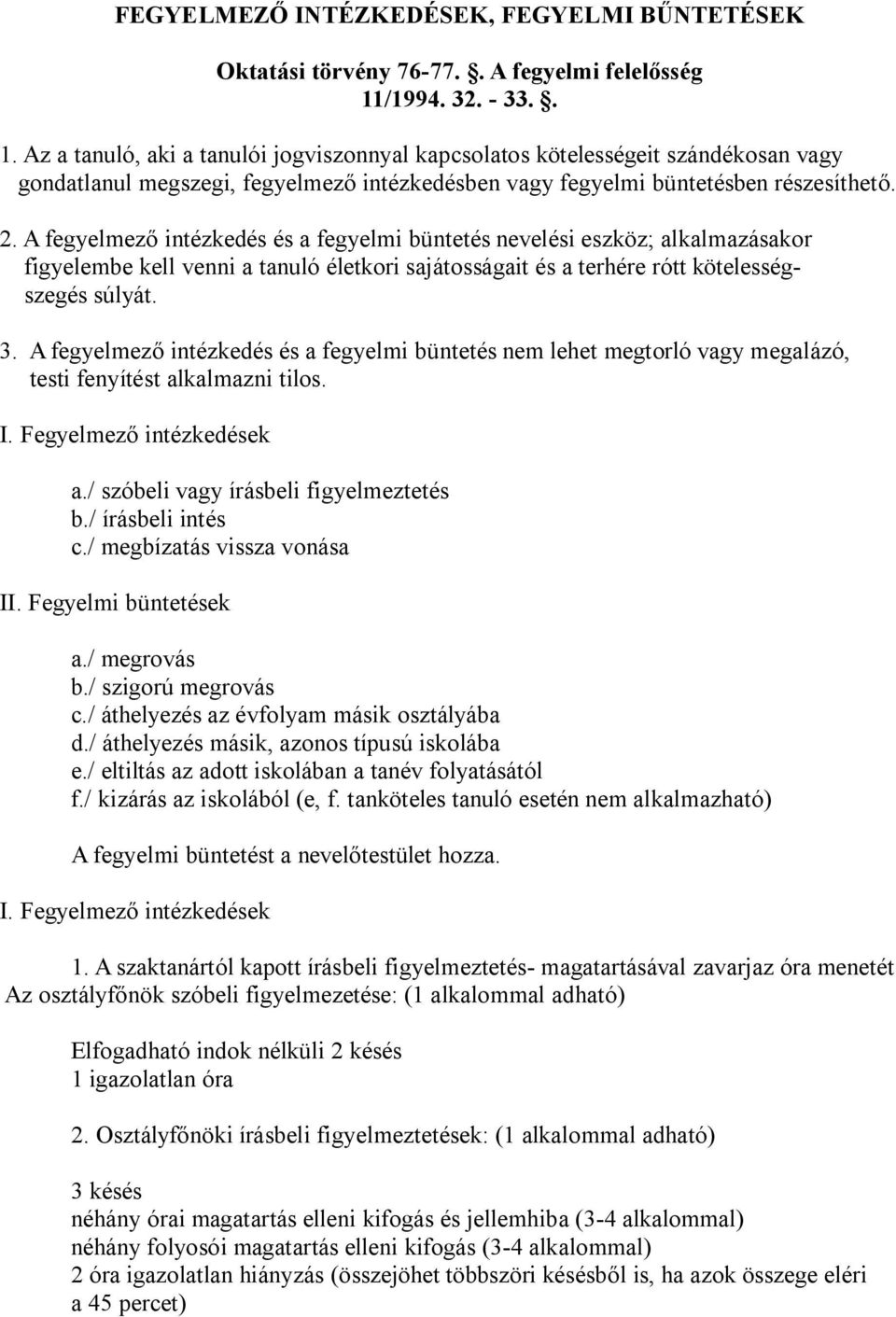 A fegyelmező intézkedés és a fegyelmi büntetés nevelési eszköz; alkalmazásakor figyelembe kell venni a tanuló életkori sajátosságait és a terhére rótt kötelességszegés súlyát. 3.