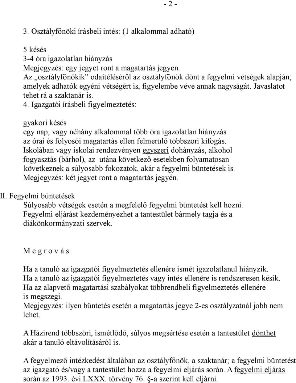 Igazgatói írásbeli figyelmeztetés: gyakori késés egy nap, vagy néhány alkalommal több óra igazolatlan hiányzás az órai és folyosói magatartás ellen felmerülő többszöri kifogás.