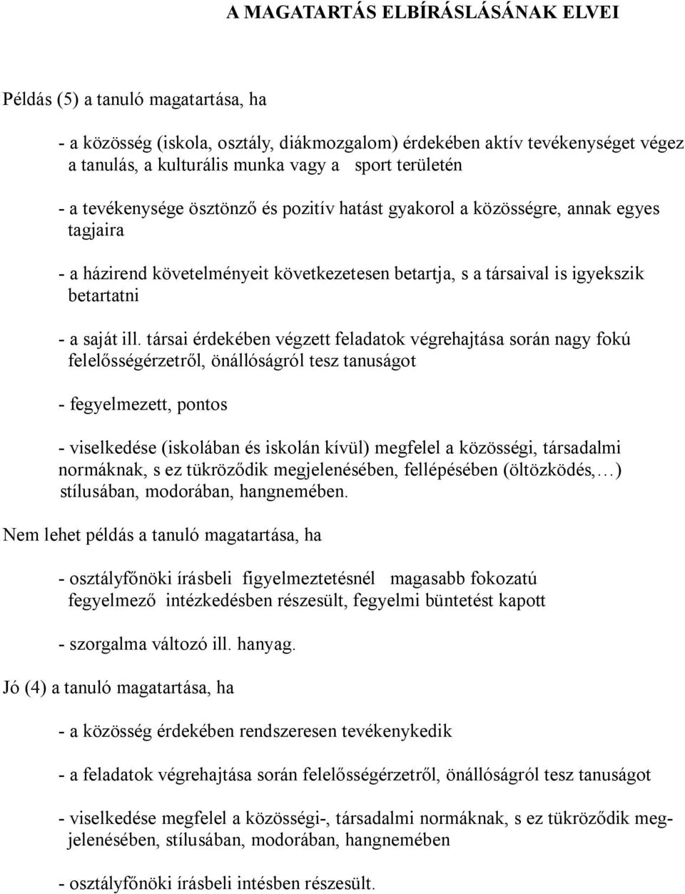 ill. társai érdekében végzett feladatok végrehajtása során nagy fokú felelősségérzetről, önállóságról tesz tanuságot - fegyelmezett, pontos - viselkedése (iskolában és iskolán kívül) megfelel a