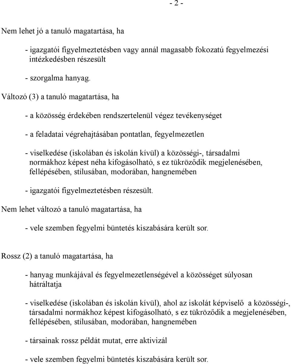 közösségi-, társadalmi normákhoz képest néha kifogásolható, s ez tükröződik megjelenésében, fellépésében, stílusában, modorában, hangnemében - igazgatói figyelmeztetésben részesült.