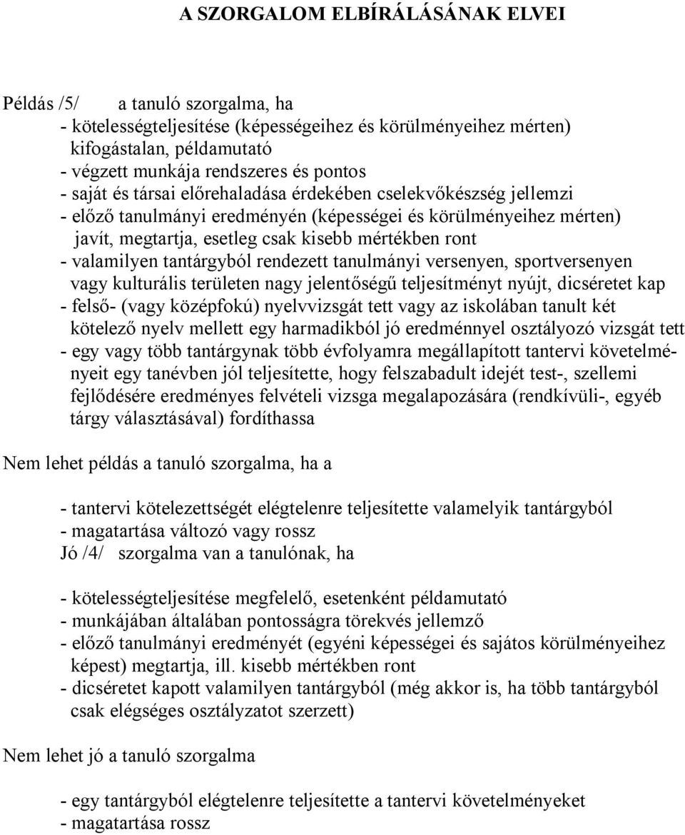 tantárgyból rendezett tanulmányi versenyen, sportversenyen vagy kulturális területen nagy jelentőségű teljesítményt nyújt, dicséretet kap - felső- (vagy középfokú) nyelvvizsgát tett vagy az iskolában