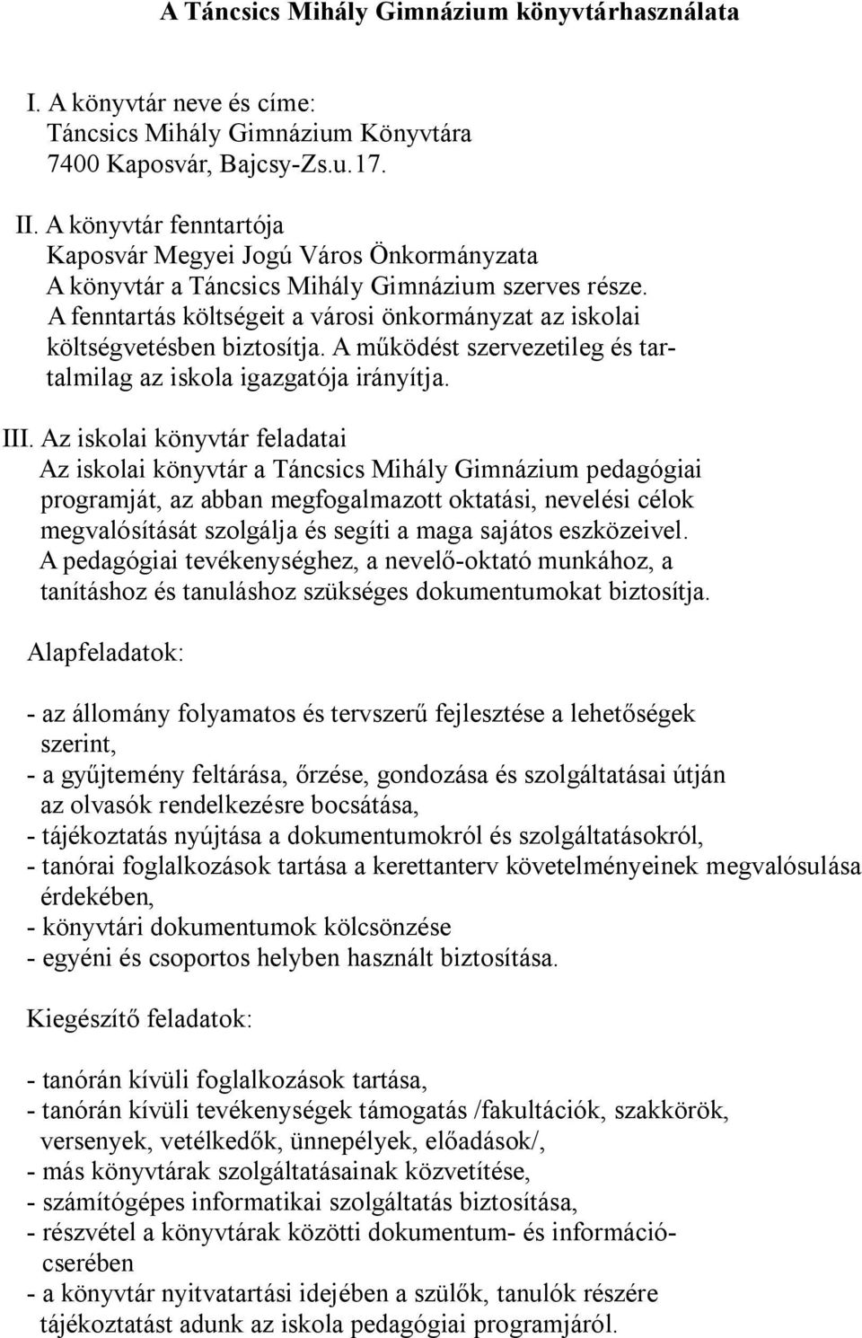 A fenntartás költségeit a városi önkormányzat az iskolai költségvetésben biztosítja. A működést szervezetileg és tartalmilag az iskola igazgatója irányítja. III.