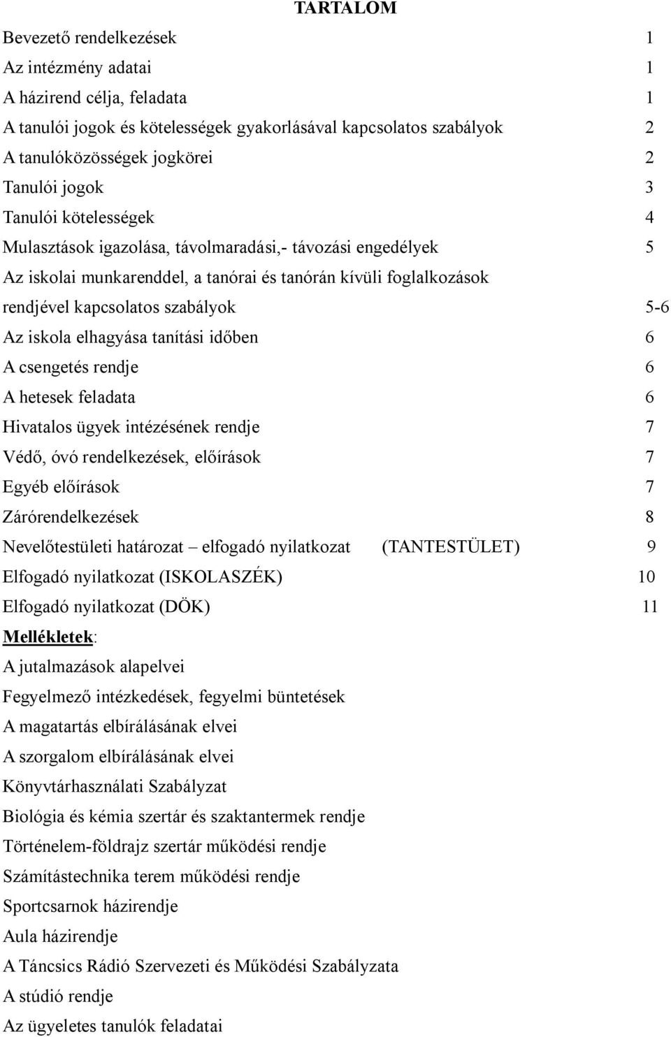 elhagyása tanítási időben 6 A csengetés rendje 6 A hetesek feladata 6 Hivatalos ügyek intézésének rendje 7 Védő, óvó rendelkezések, előírások 7 Egyéb előírások 7 Zárórendelkezések 8 Nevelőtestületi
