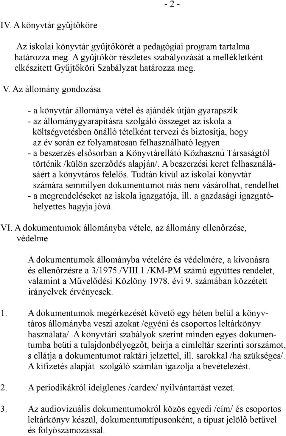 Az állomány gondozása - a könyvtár állománya vétel és ajándék útján gyarapszik - az állománygyarapításra szolgáló összeget az iskola a költségvetésben önálló tételként tervezi és biztosítja, hogy az